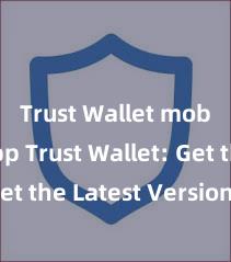 Trust Wallet mobile app Trust Wallet: Get the Latest Version Now!