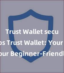 Trust Wallet security tips Trust Wallet: Your Beginner-Friendly Guide