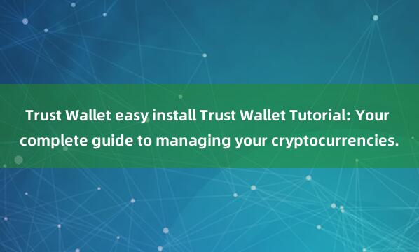 Trust Wallet easy install Trust Wallet Tutorial: Your complete guide to managing your cryptocurrencies.