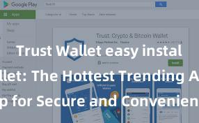 Trust Wallet easy install Trust Wallet: The Hottest Trending App for Secure and Convenient Crypto Storage